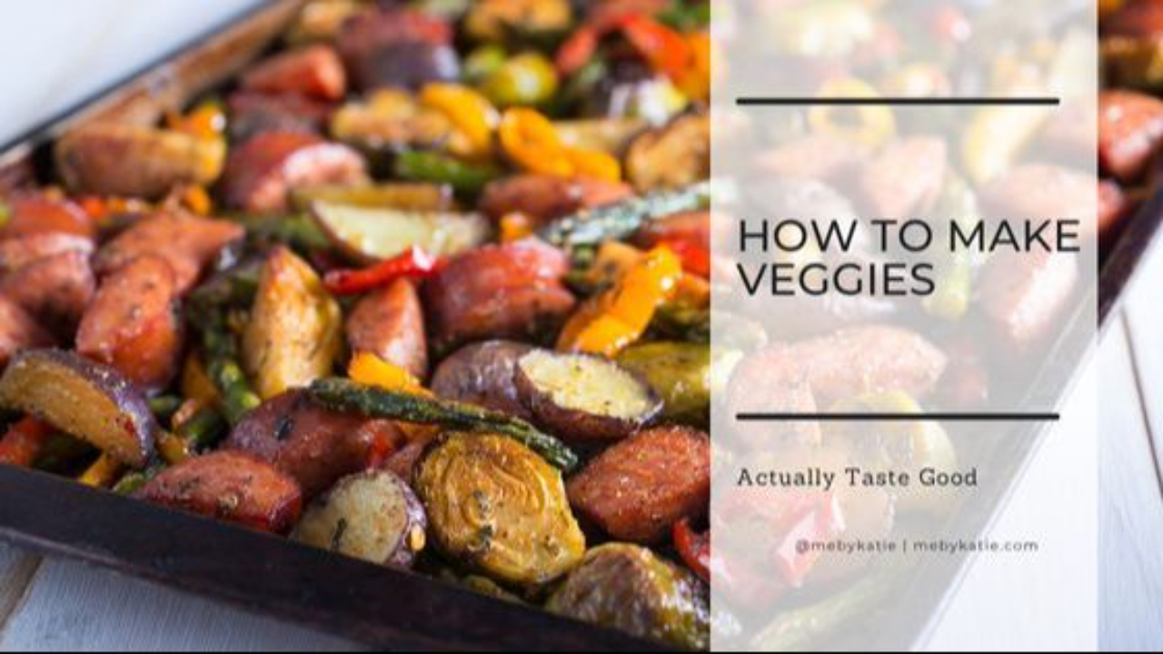 How to Make Veggies Actually Taste Good @mebykatie