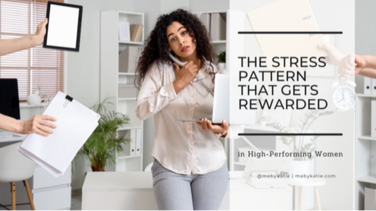 The Stress Pattern That Gets Rewarded in High-Performing Women @mebykatie