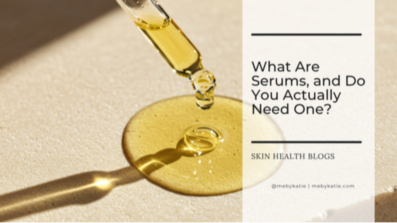 What Are Serums? @mebykatie