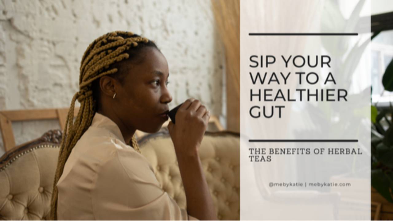 Sip Your Way to a Healthier Gut: The Benefits of Herbal Teas