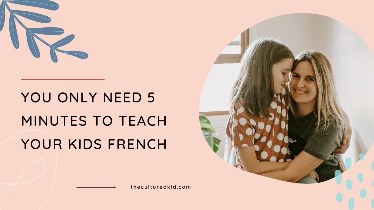 You Only Need 5 Minutes to Teach Your Kids French