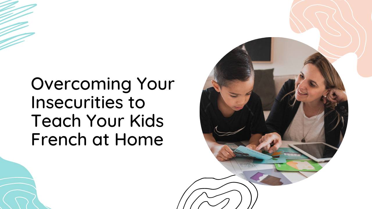 Overcoming Your Insecurities to Teach Your Kids French at Home