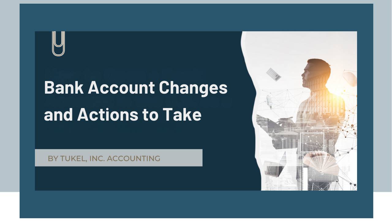 Bank Account Changes and Actions to Take
