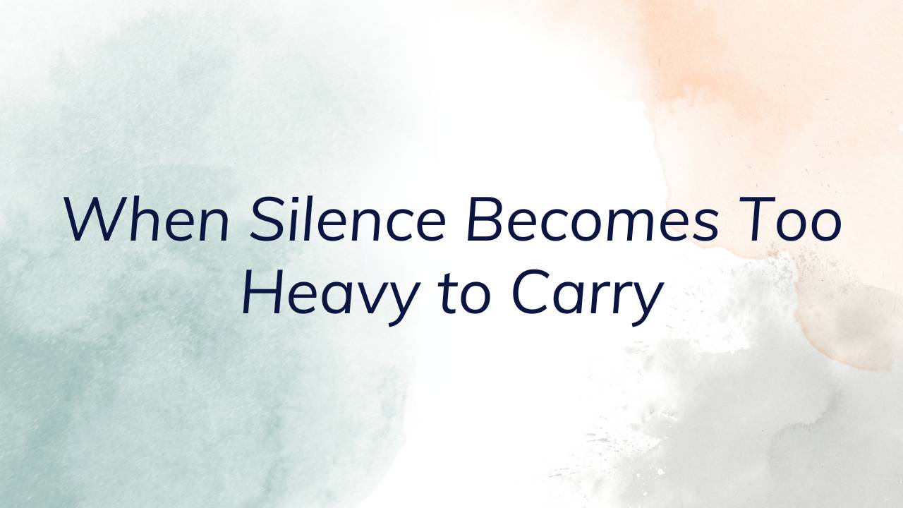 When Silence Becomes Too Heavy to Carry