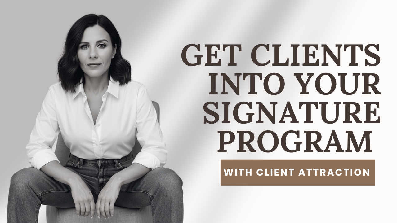 Get Clients Into Your Signature Program with Client Attraction