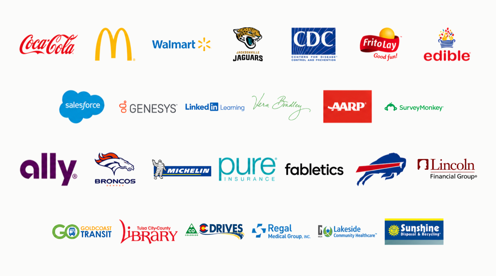 Trusted by Coca-Cola, McDonald's, Walmart, Jacksonville Jaguars, CDC, Frito-Lay, Edible Arrangements, Salesforce, Genesys, LinkedIn Learning, Vera Bradley, AARP, SurveyMonkey, Ally, Denver Broncos, Michelin, Pure Insurance, Fabletics, Buffalo Bills, Lincoln Financial Group, Go Goldcoast Transit, Tulsa City-County Library, Colorado Drives, Regal Medical Group, Lakeside Community Healthcare, Sunshine Disposal and Recycling, and more