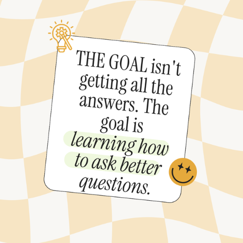 A card with the quote: “THE GOAL isn’t getting all the answers. The goal is learning how to ask better questions,” on a yellow checked background with a lightbulb and smiley face icons.