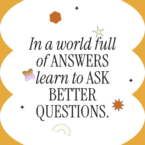 Text graphic with abstract star and shape doodles reads: “In a world full of answers learn to ask better questions.”