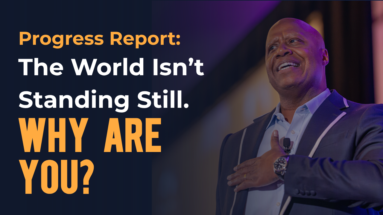 Progress Report: The World Isn’t Standing Still. Why Are You?
