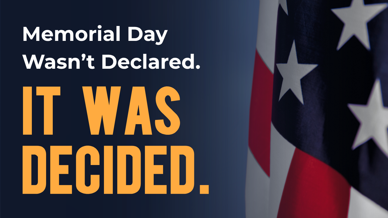 Memorial Day Wasn’t Declared. It Was Decided.