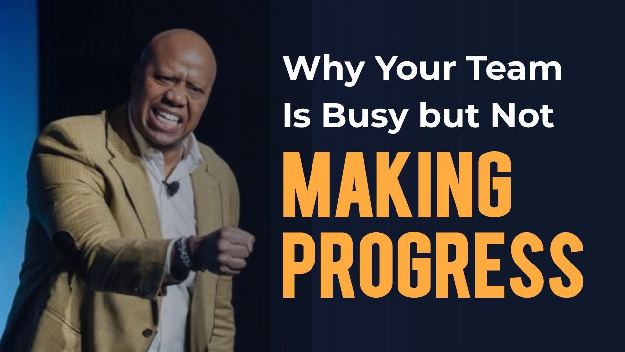 Why Your Team Is Busy but Not Making Progress | Leadership Development