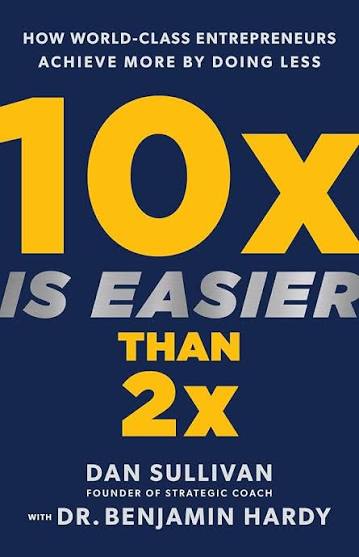 10x Is Easier Than 2x by Dan Sullivan with Dr. Benjamin Hardy
