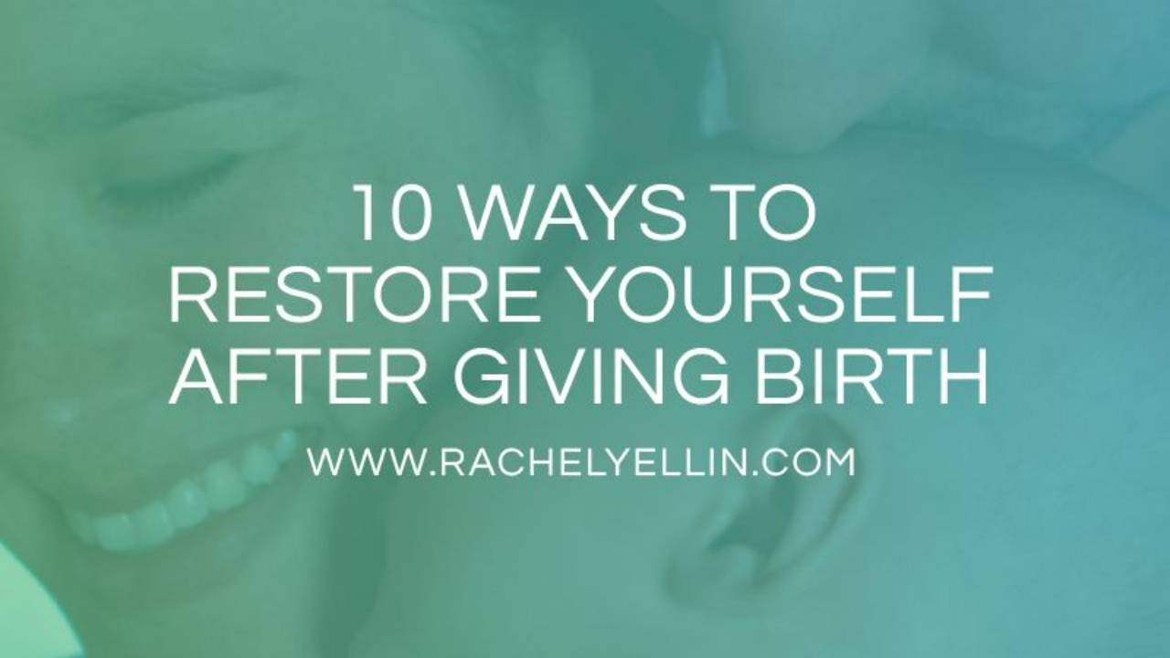 Childbirth Resources 10 Ways to Restore Yourself After Giving Birth