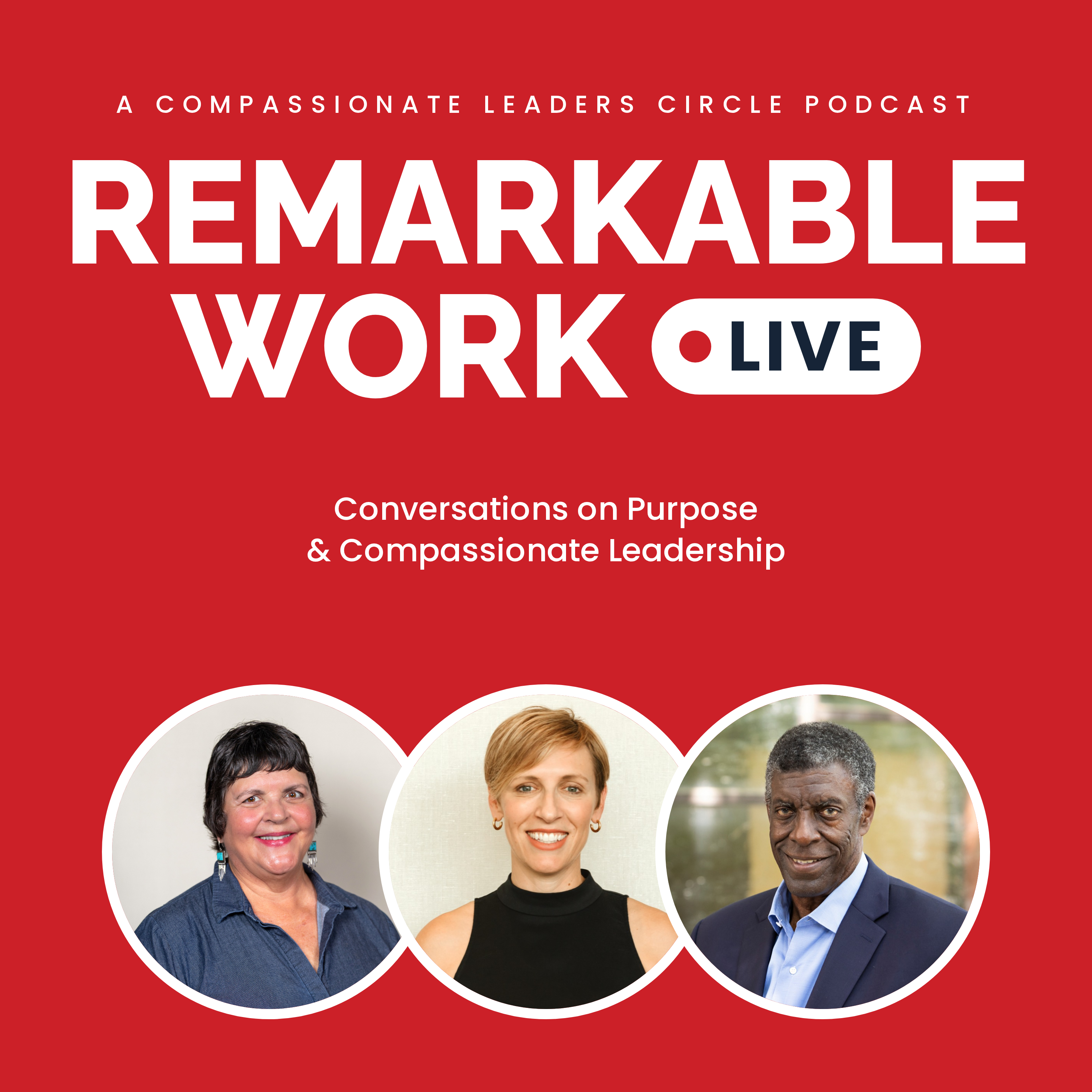 Remarakble Work Live: A Compassionate Leaders Circle Podcast