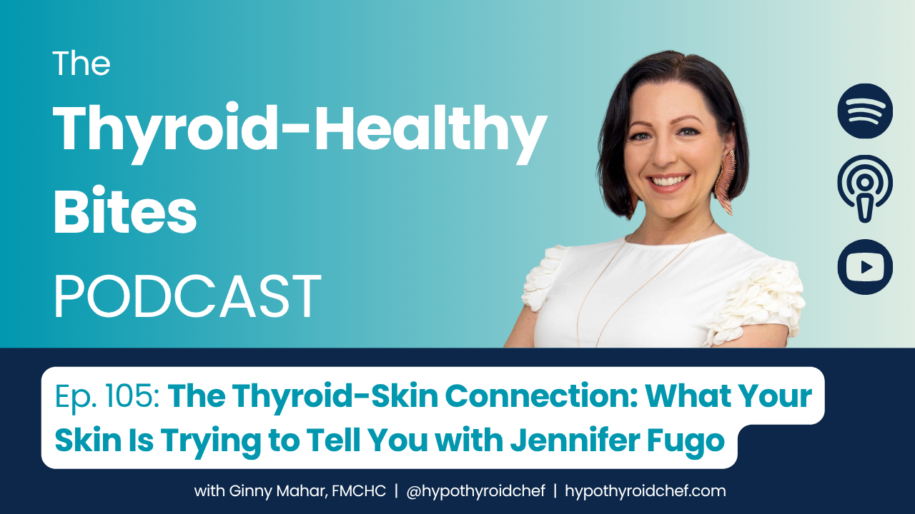 Podcast cover for Thyroid-Healthy Bites Episode 105, “The Thyroid-Skin Connection: What Your Skin Is Trying to Tell You,” featuring guest Jennifer Fugo. Teal and navy design with Jennifer’s portrait and Spotify, Apple Podcasts, and YouTube icons.