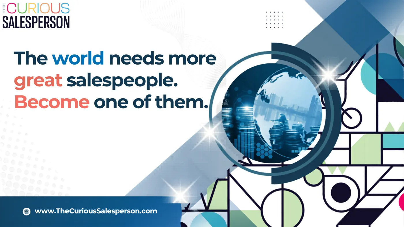 The world needs more great salespeople. Become one of them.
