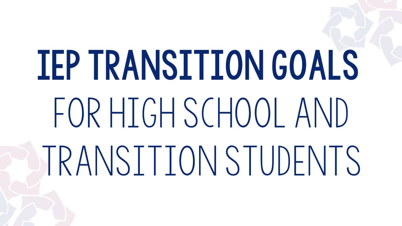 IEP Transition Goals for High School and Transition Students