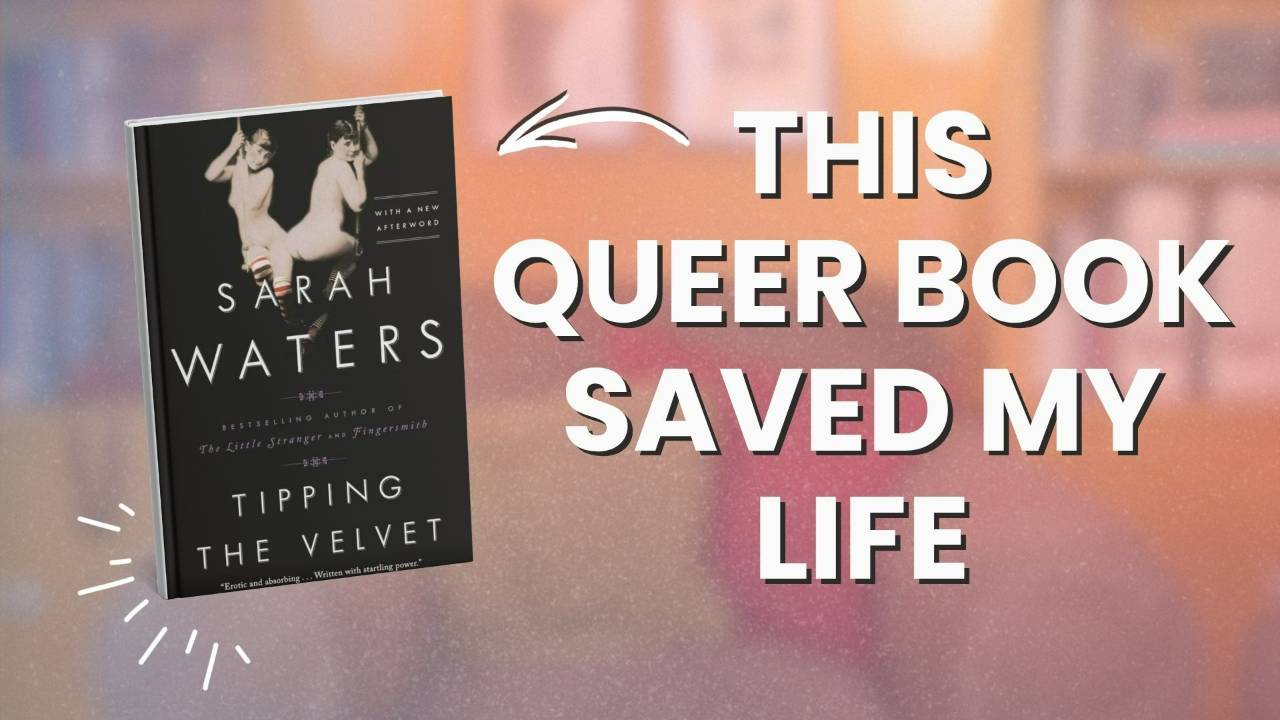 This queer book saved my life, with an arrow pointing to a copy of Tipping the Velvet by Sarah Waters on a blurred bookshelf
