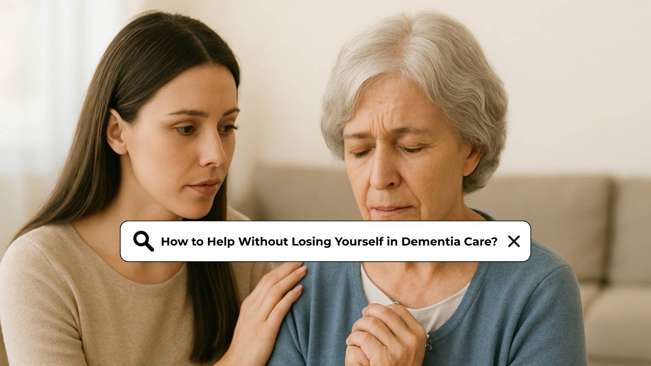 How to Help Without Losing Yourself in Dementia Care