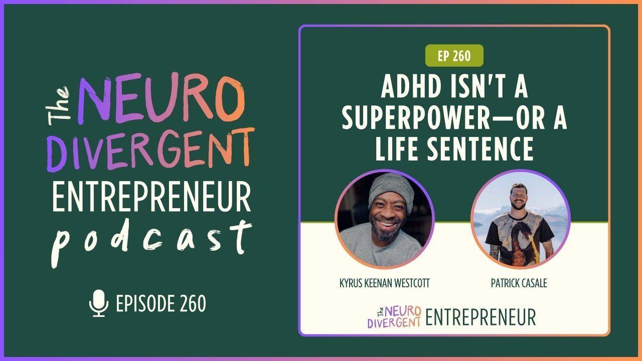 Episode 260: ADHD Isn't a Superpower—Or a Life Sentence [featuring Kyrus Keenan Westcott]