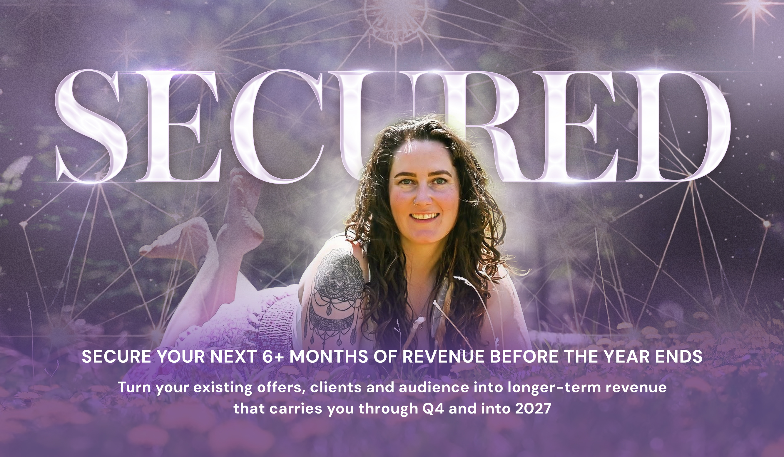 SECURED. Jenna Faye Madden lying in a meadow. Secure your next 6+ months of revenue before the year ends. Turn your existing offers, clients and audience into longer-term revenue that carries you through Q4 and into 2027.