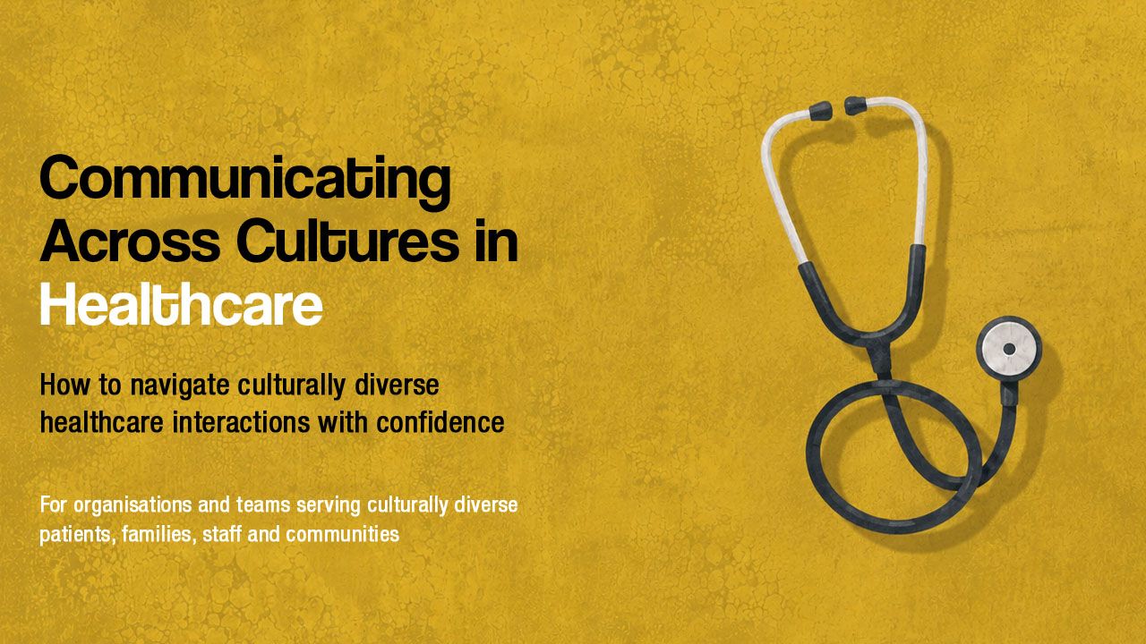 Intercultural program: Communicating Across Cultures in Healthcare. How to navigate culturally diverse healthcare interactions with confidence. for organisations and teams serving culturally diverse patients, families, staff and communication.