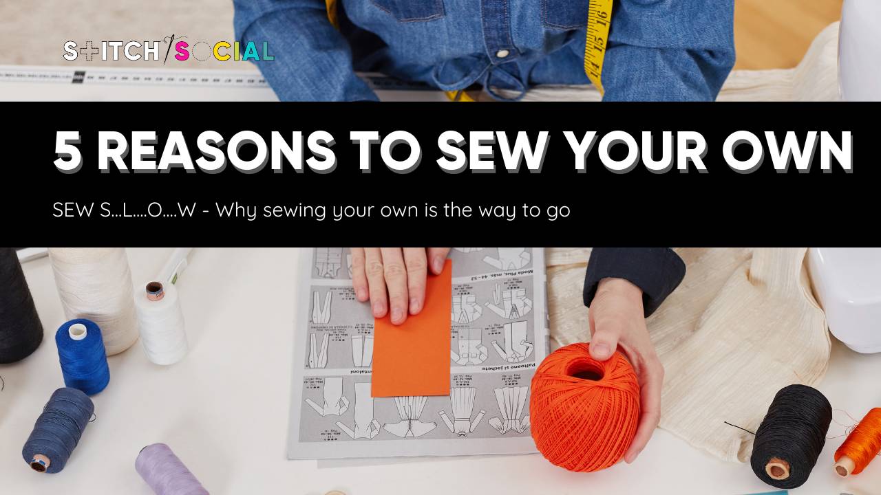 Sew Slow: 5 Reasons Why You Should Learn to Make Your Own Clothes