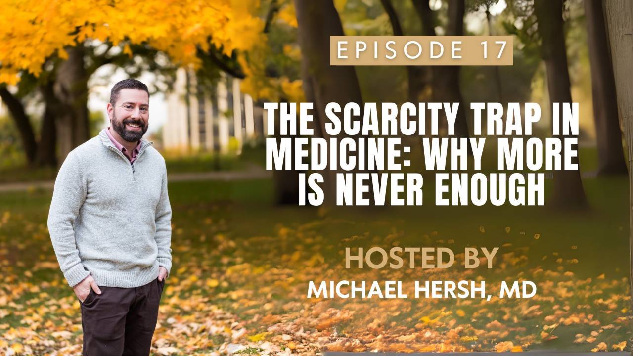 The Scarcity Trap in Medicine: Why More Is Never Enough | EP 17