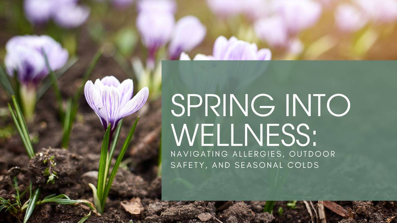 Spring Into Wellness: Allergies, Outdoor Safety & Seasonal Colds