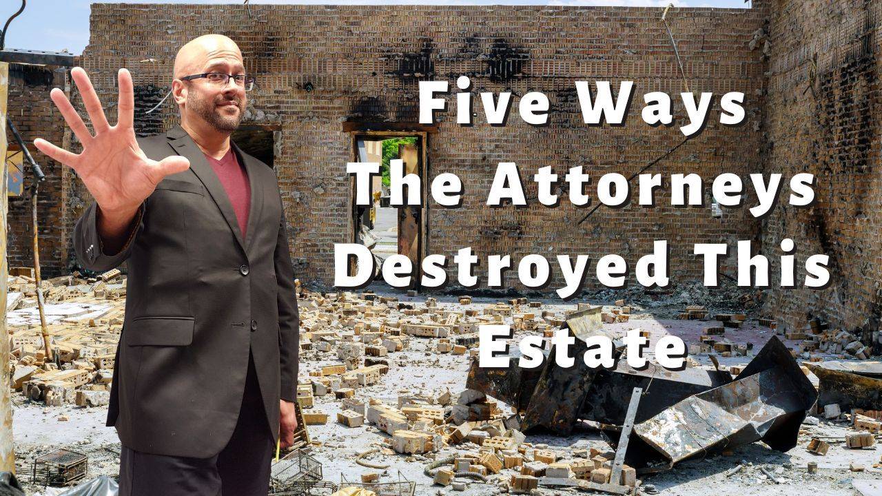 Attorneys Destroyed an Estate... in 5 Different Ways!