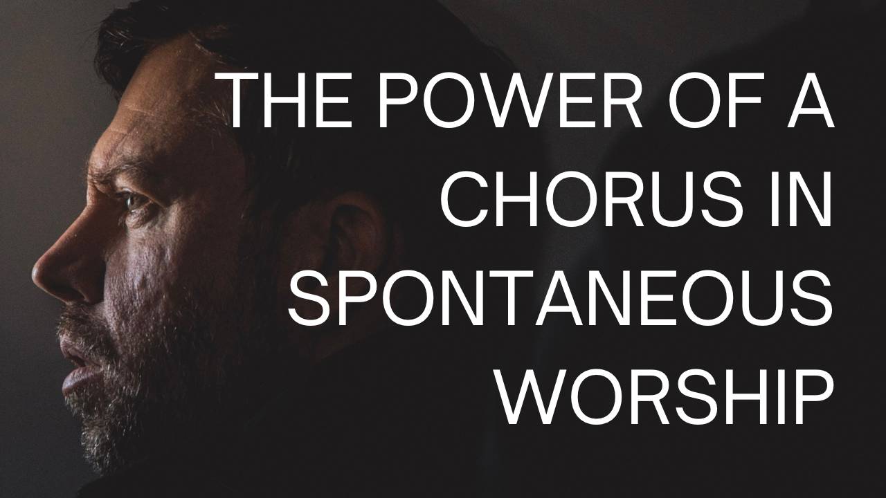 TWLL 17 The Power Of A Chorus In Spontaneous Worship