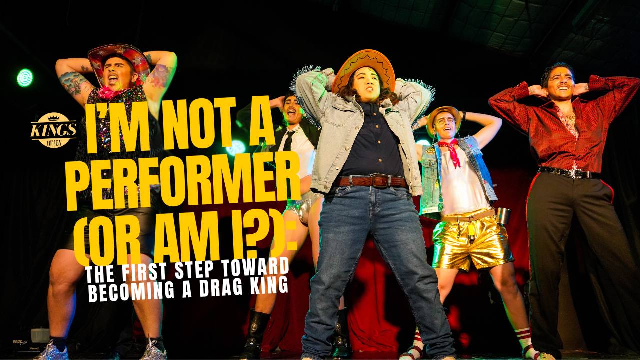 I’m Not a Performer: The First Step Toward Becoming a Drag King