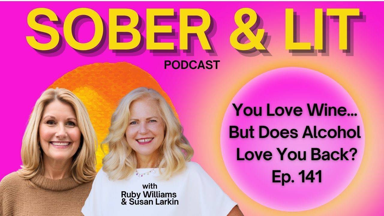 Coach Ruby Williams: The Sober & Lit Podcast discussion: Does alcohol love you back? Toxic relationship with wine