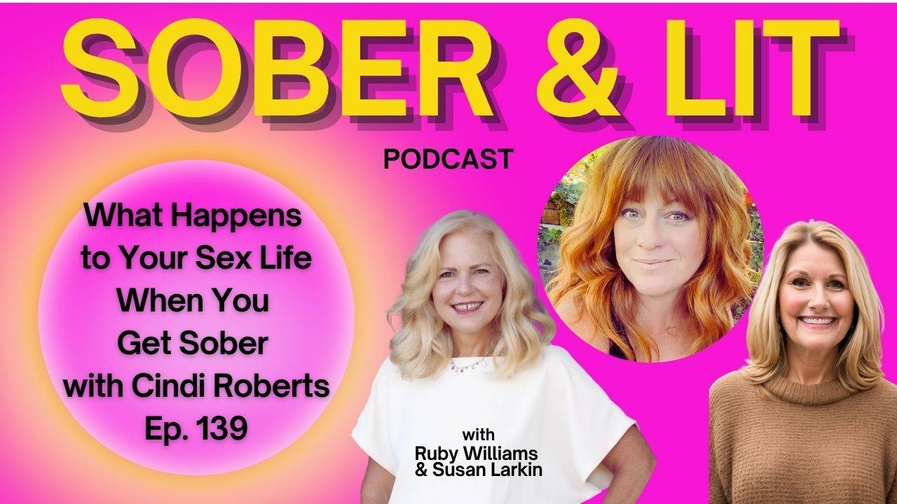Coach Ruby Williams: The Sober & Lit Podcast with Guest Cindi Roberts and Sober Sex 