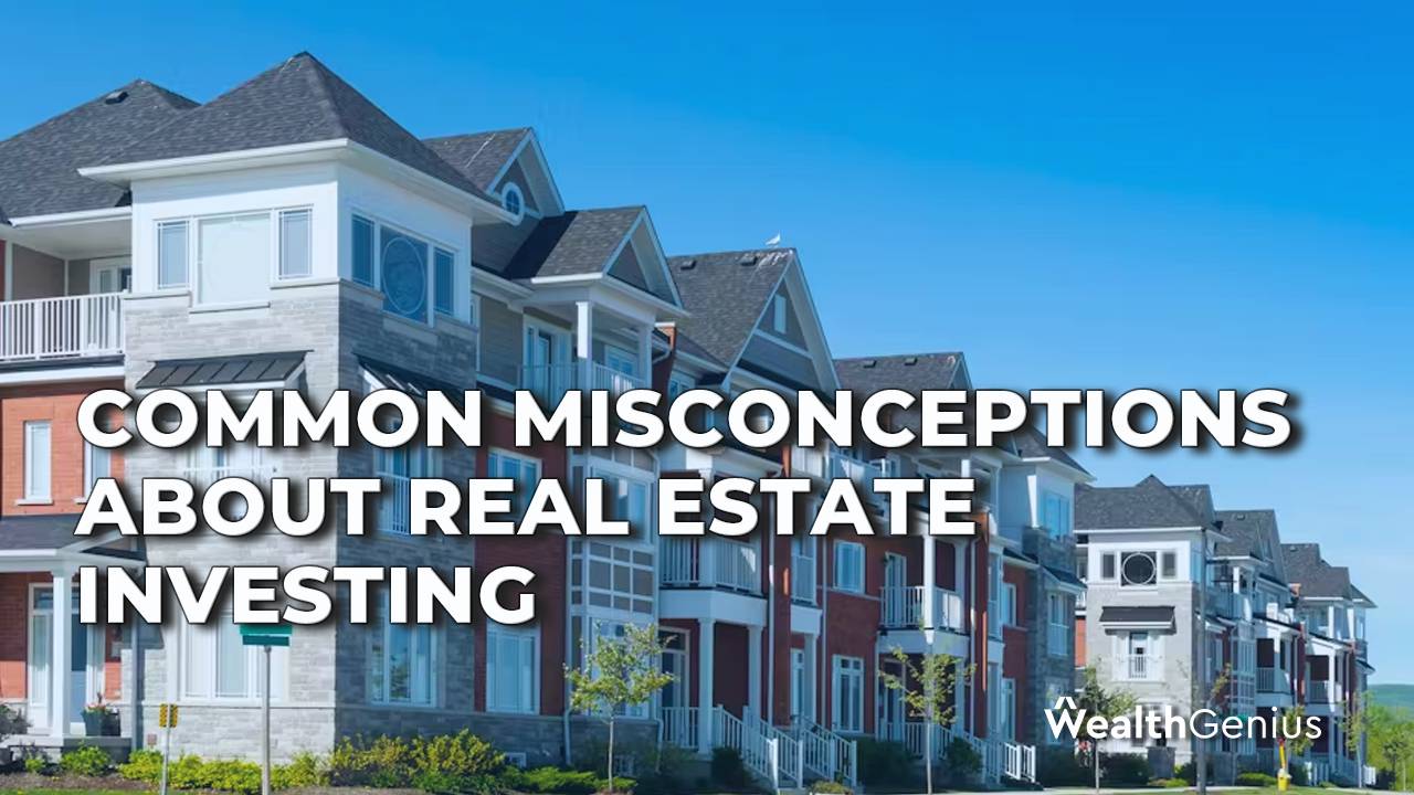 Common Misconceptions about Real Estate Investing