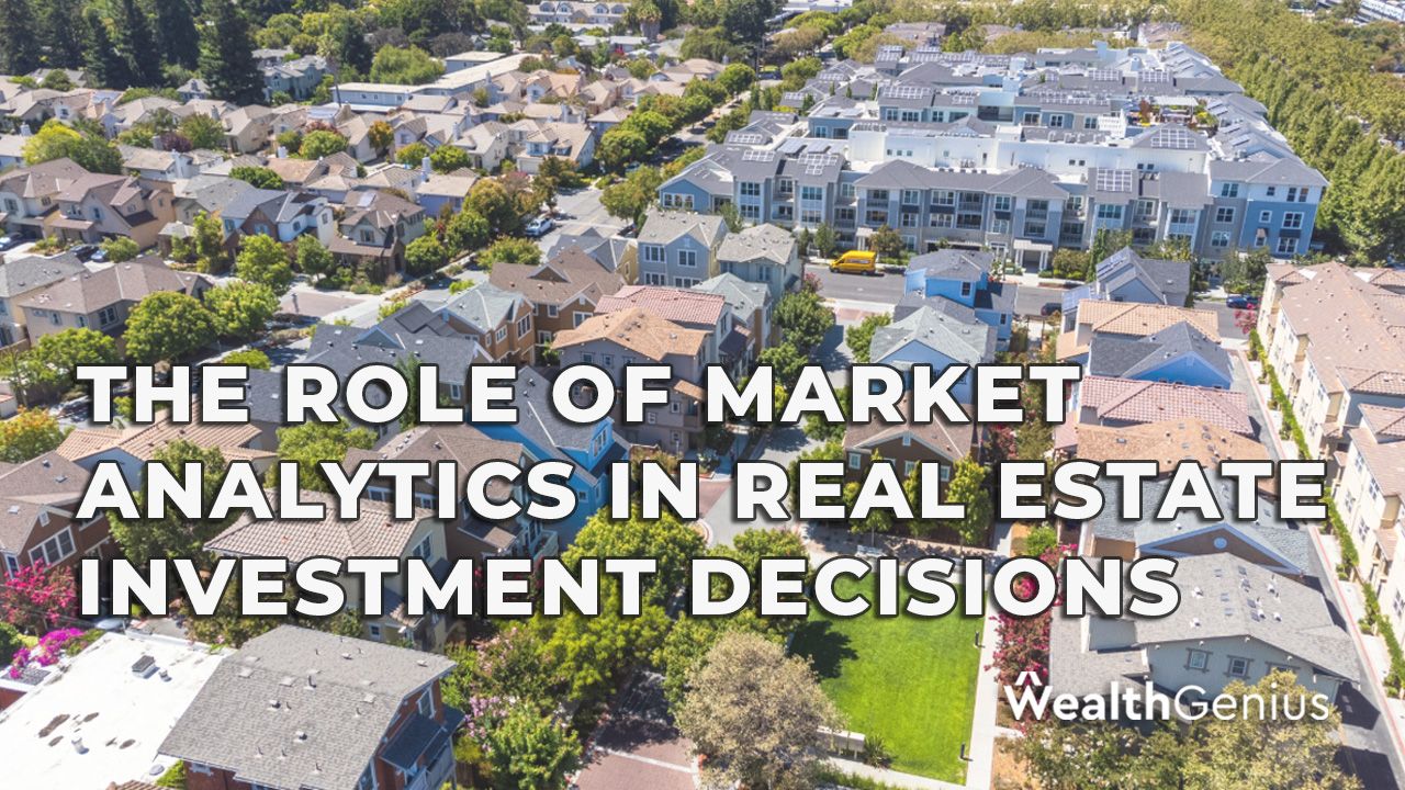 The Role of Market Analytics in Real Estate Investment Decisions