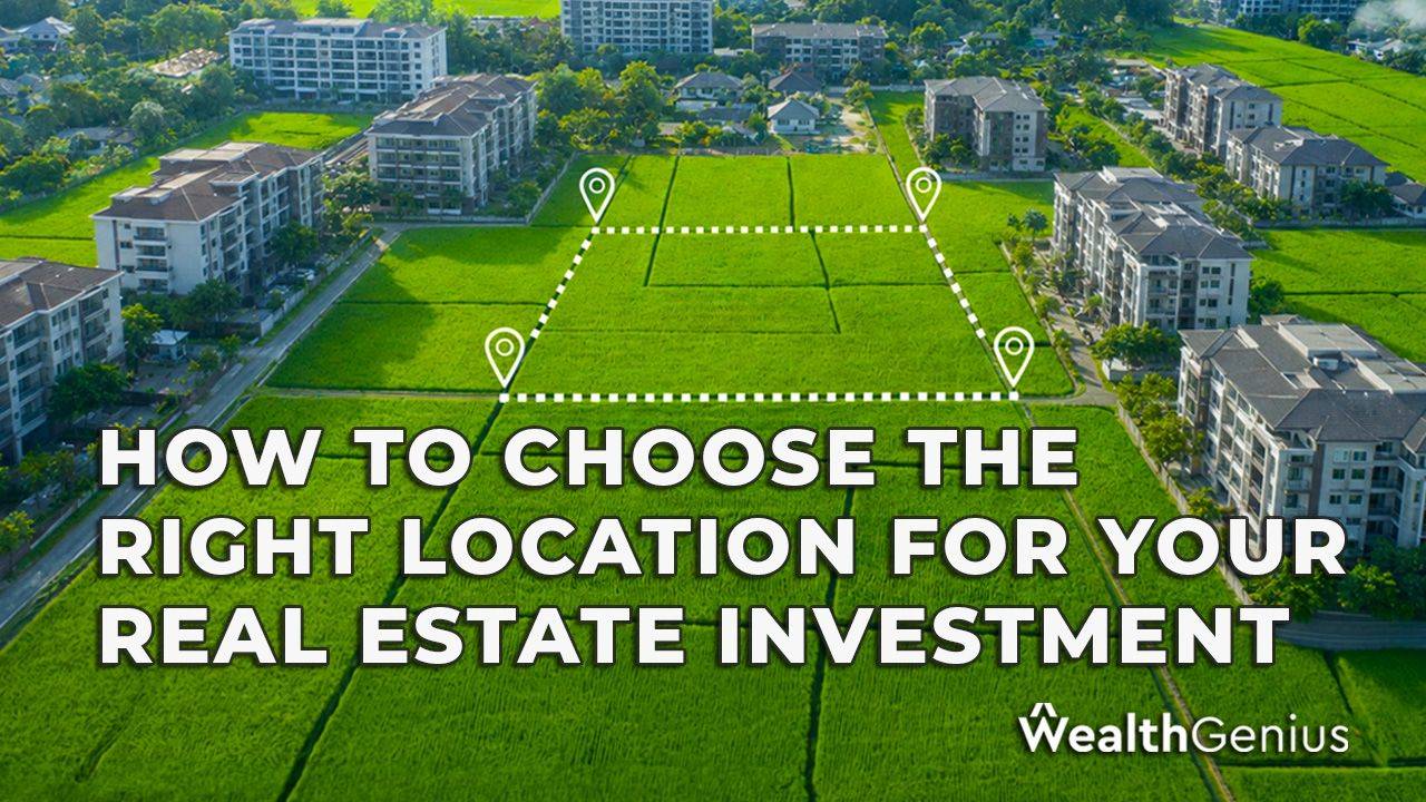 How to Choose the Right Location for Your Real Estate Investment