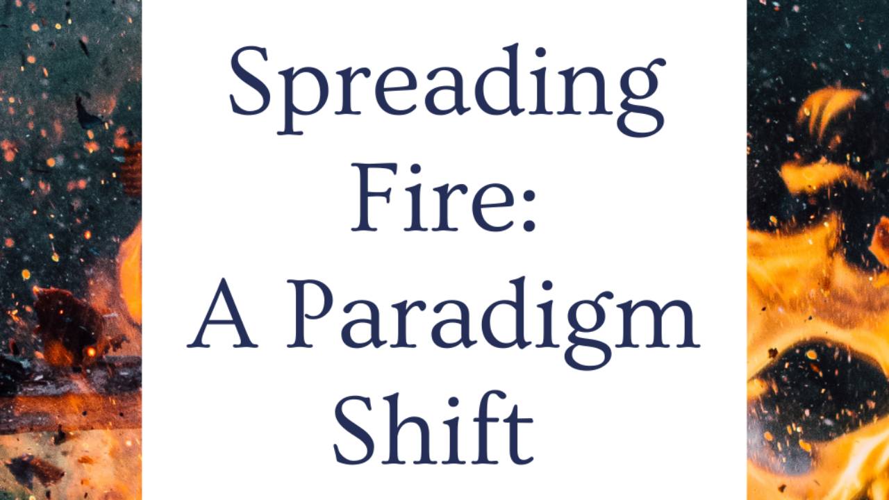 Spreading Fire A Paradigm Shift