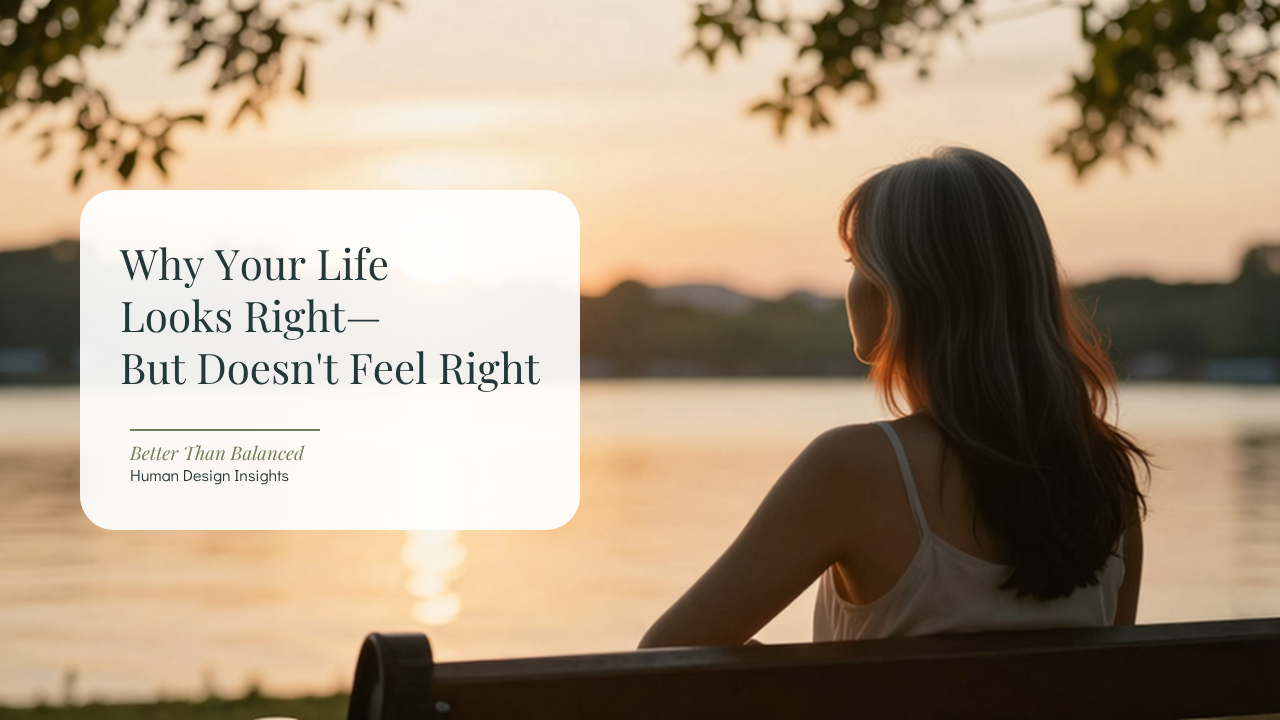 Why Your Life Looks Right But Doesn't Feel Right - Better Than Balanced Human Design Blog