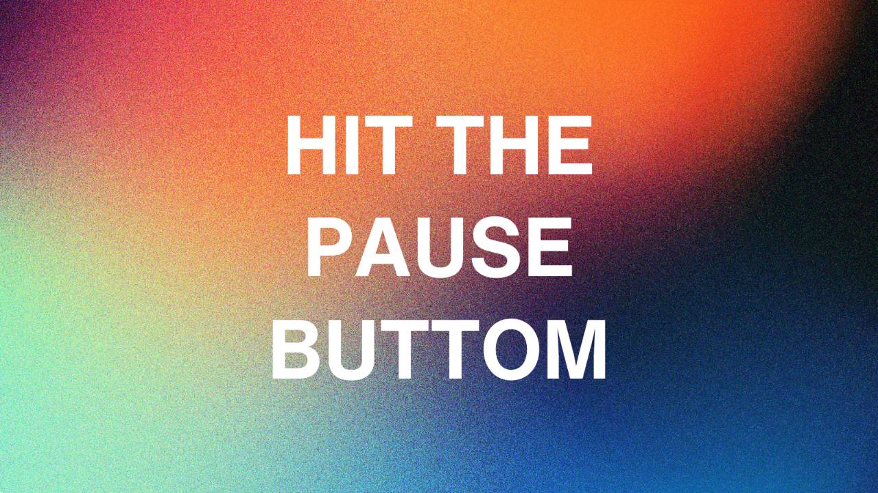 Hit The Pause Button