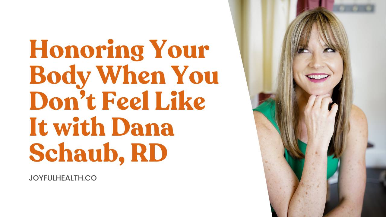 Honoring Your Body When You Don’t Feel Like It with Dana Schaub, RD