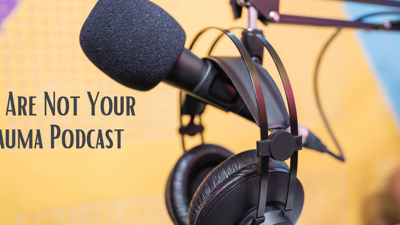You Are Not Your Trauma Podcast