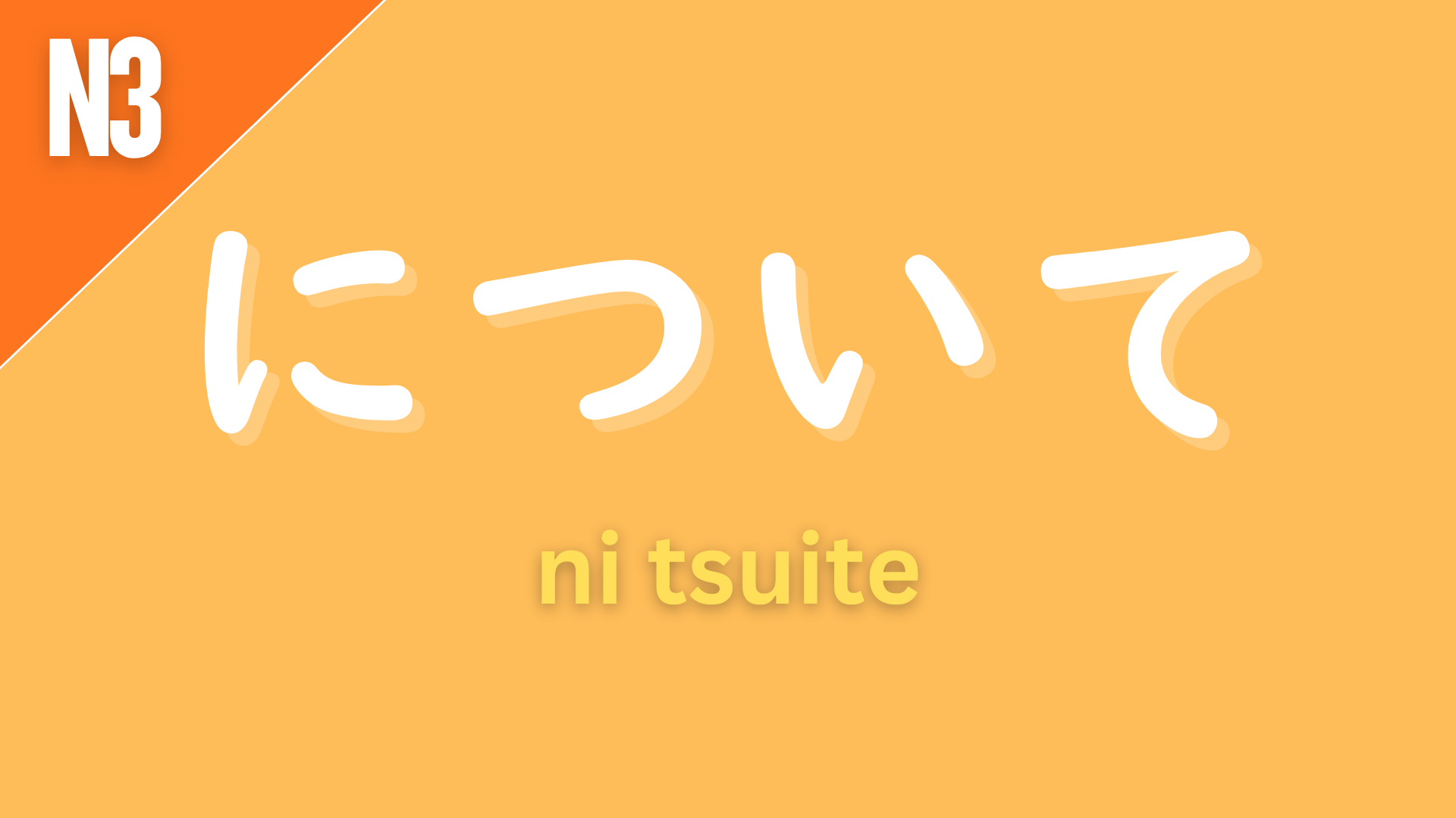 Japanese grammar pattern “〜について” (ni tsuite) labeled N3 on an orange background, used to mean “about,” “regarding,” or “concerning.”