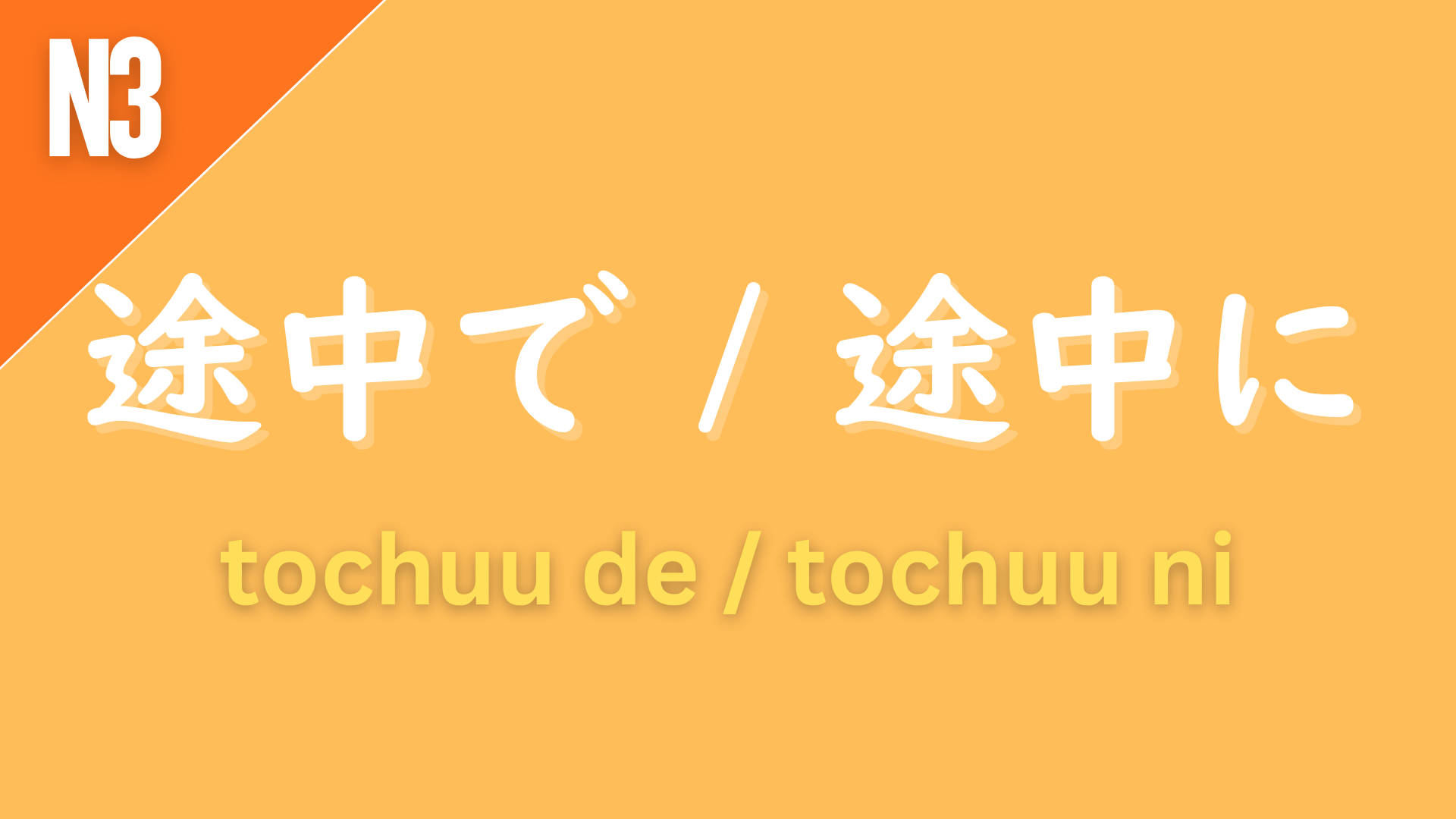 Japanese expressions “途中で / 途中に” (tochuu de / tochuu ni) labeled N3 on an orange background, used to express something happening “on the way” or “in the middle of” an action or process.