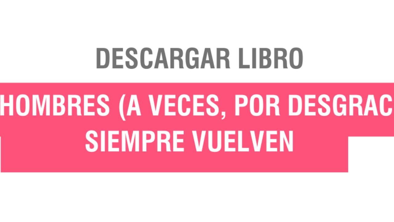 LIBRO POR DESGRACIA LOS HOMBRES SIEMPRE VUELVEN