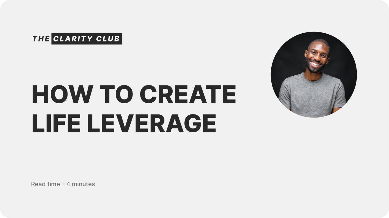 How to Create Life Leverage The Clarity Club