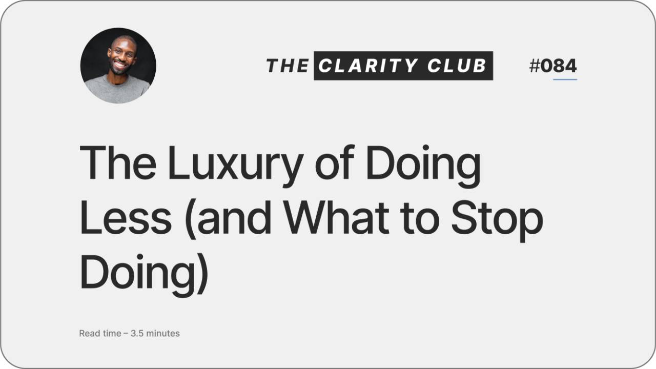 The Luxury of Doing Less (and What to Stop Doing) | Clarity Club