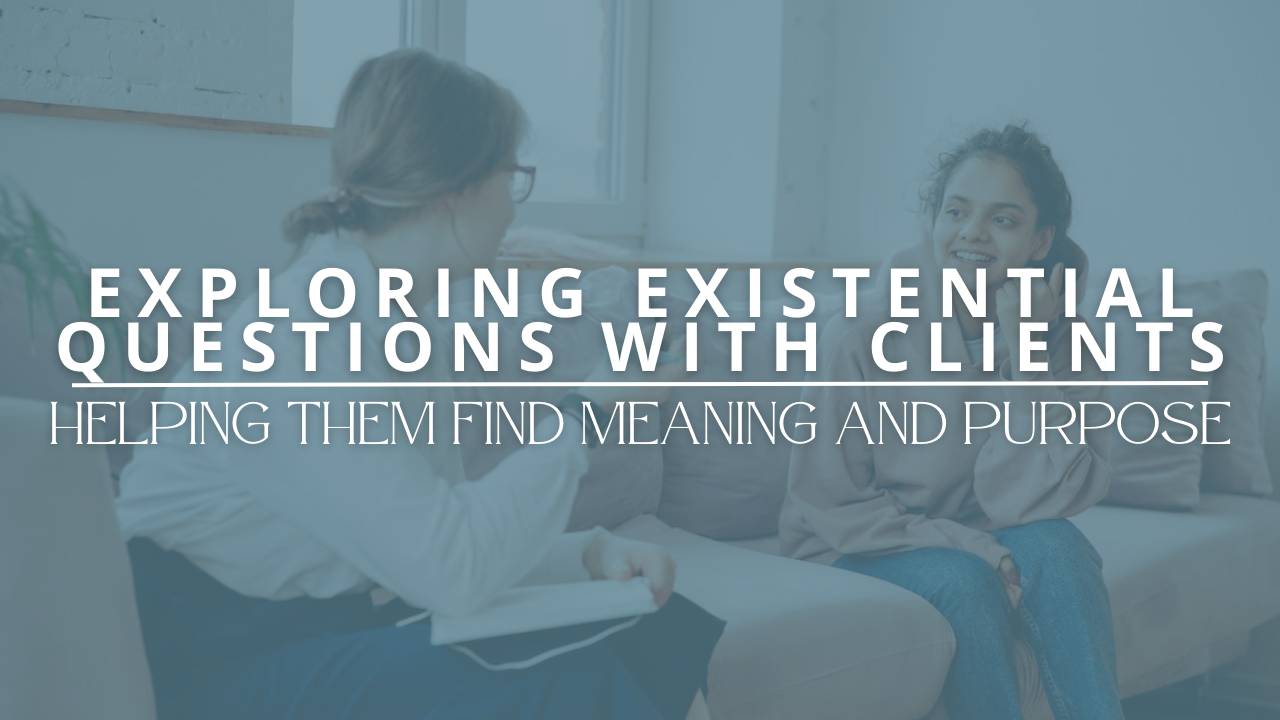 Exploring Existential Questions with ClientsFinding Meaning & Purpose