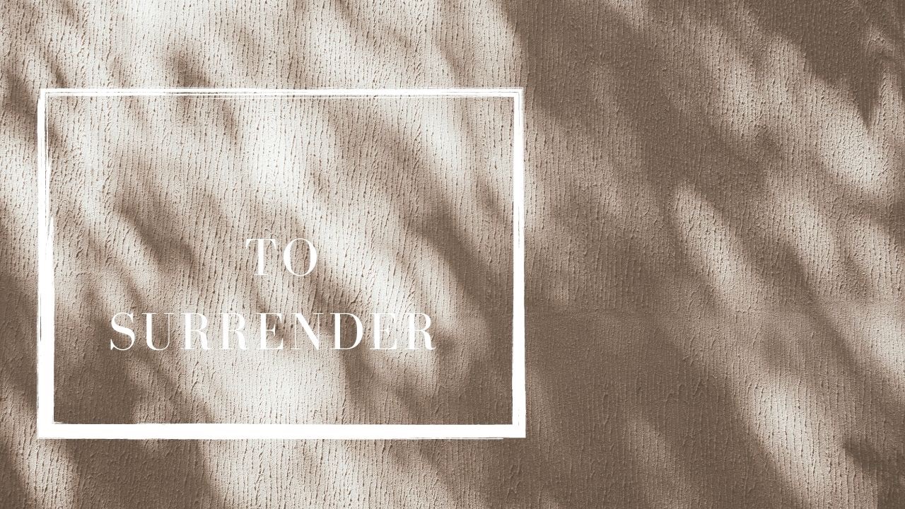 WHAT DOES IT MEAN TO SURRENDER