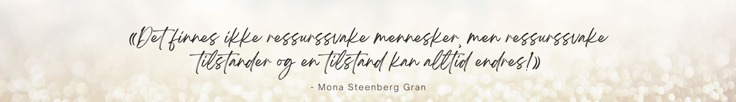 «Det finnes ikke ressurssvake mennesker, men ressurssvake tilstander og en tilstand kan alltid endres!» - Mona Steenberg Gran